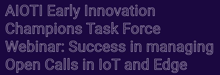 AIOTI Early Innovation Champions Task Force Webinar: Success in managing Open Calls in IoT and Edge